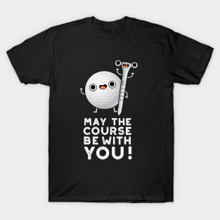 May The Course Be With You Cute Golf Pun T-Shirt